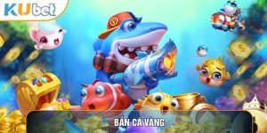 Bắn Cá Kubet88 - Trải Nghiệm Săn Cá Ảo, Nhận Tiền Thật Cực Đã