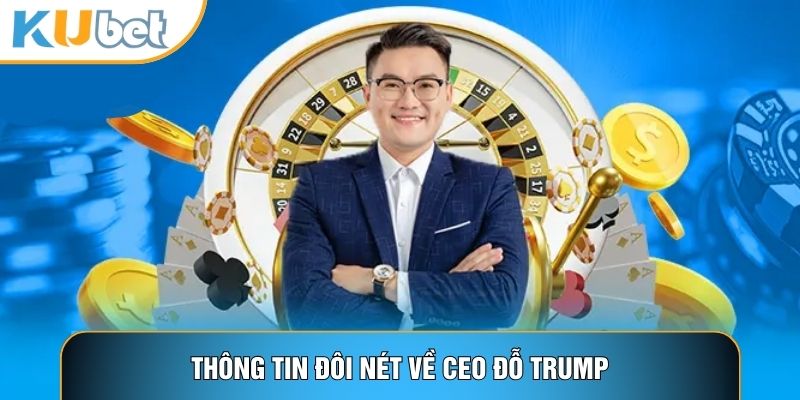 Đỗ Trump - Nhà Lãnh Đạo Kiệt Xuất Xây Dựng Đế Chế Kubet88